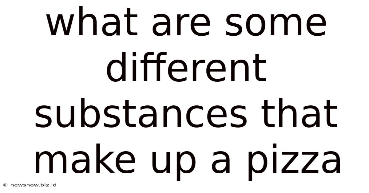 What Are Some Different Substances That Make Up A Pizza