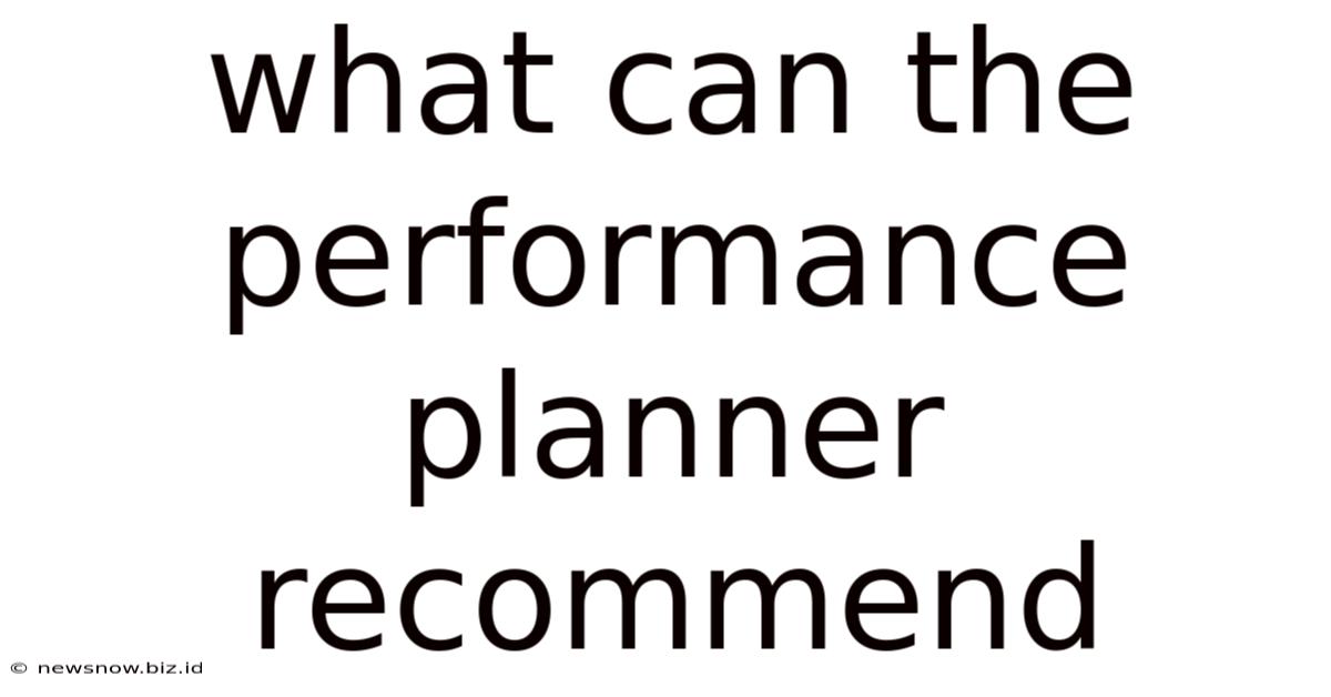 What Can The Performance Planner Recommend