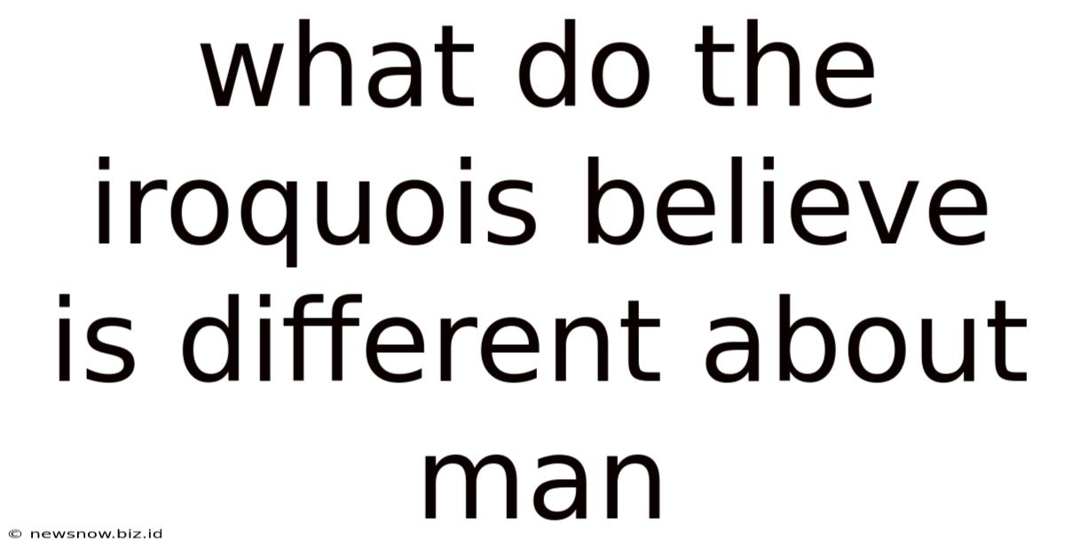 What Do The Iroquois Believe Is Different About Man
