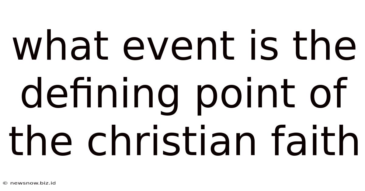 What Event Is The Defining Point Of The Christian Faith