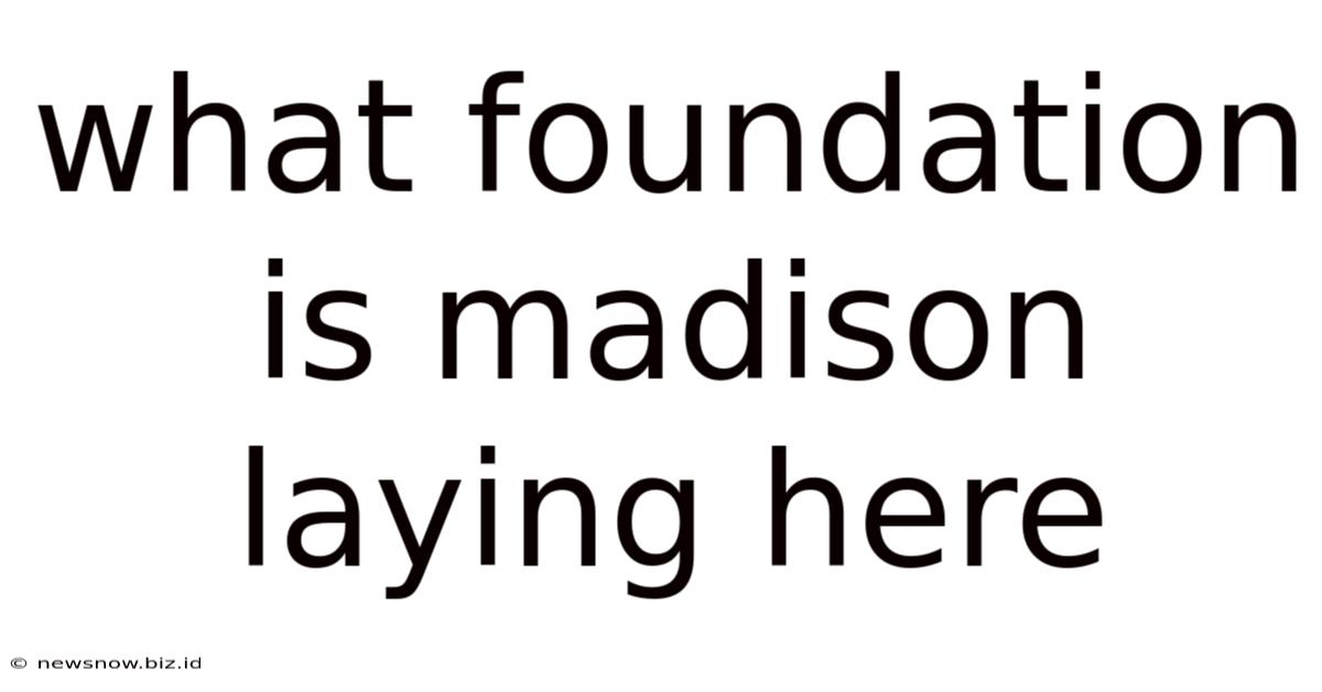 What Foundation Is Madison Laying Here