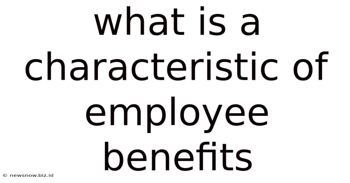 What Is A Characteristic Of Employee Benefits