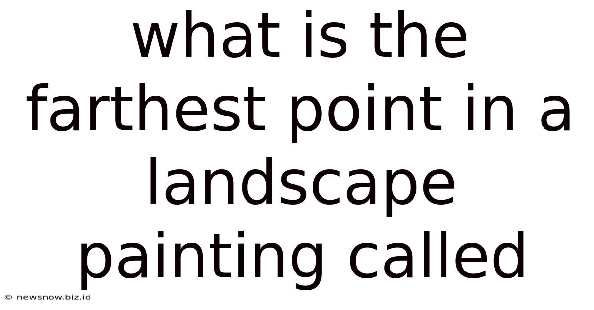 What Is The Farthest Point In A Landscape Painting Called