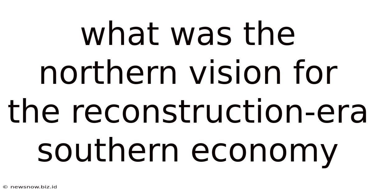 What Was The Northern Vision For The Reconstruction-era Southern Economy