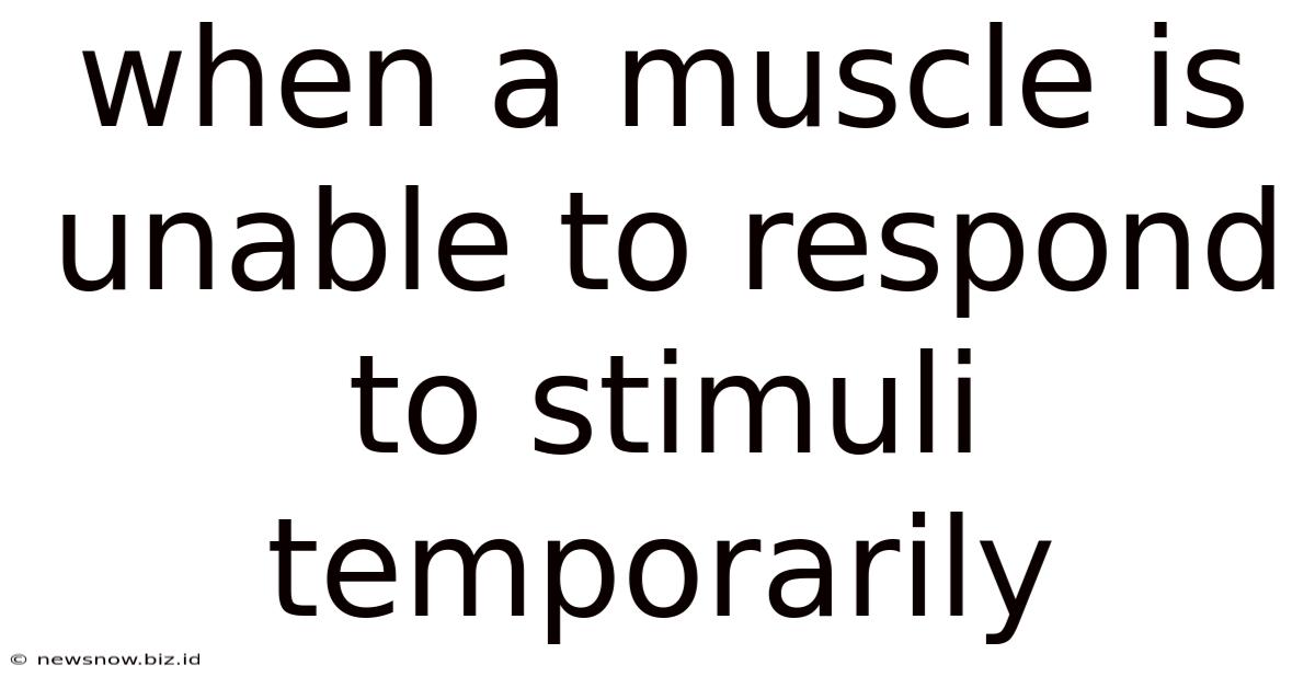When A Muscle Is Unable To Respond To Stimuli Temporarily