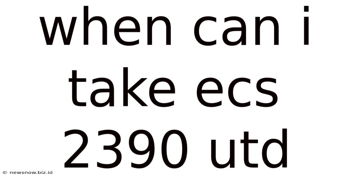 When Can I Take Ecs 2390 Utd