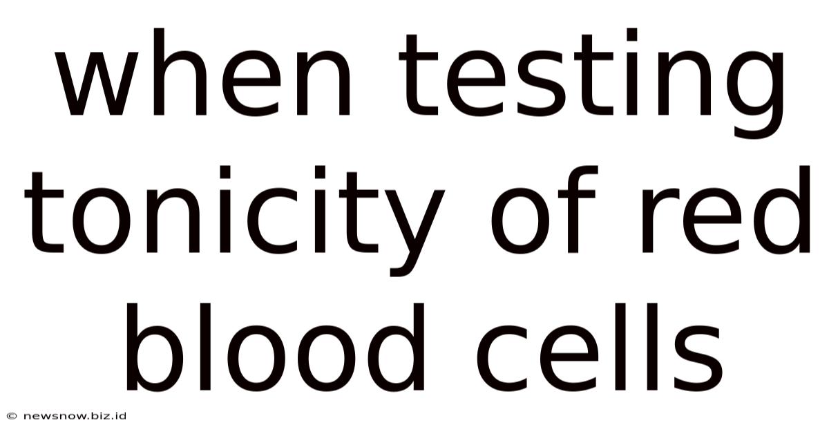 When Testing Tonicity Of Red Blood Cells