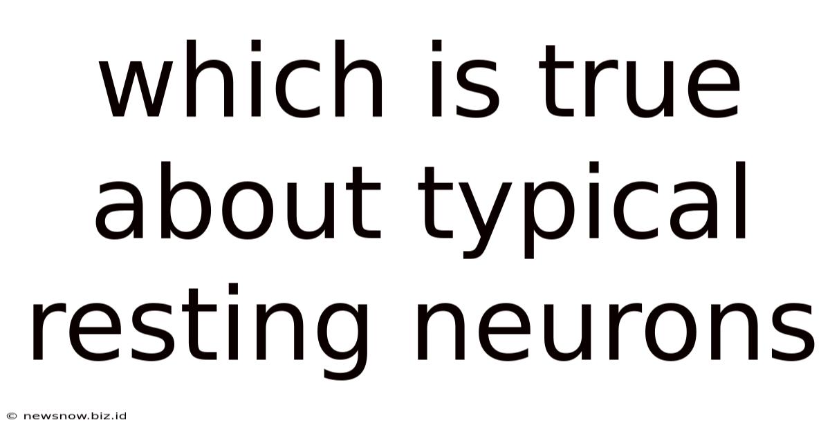 Which Is True About Typical Resting Neurons