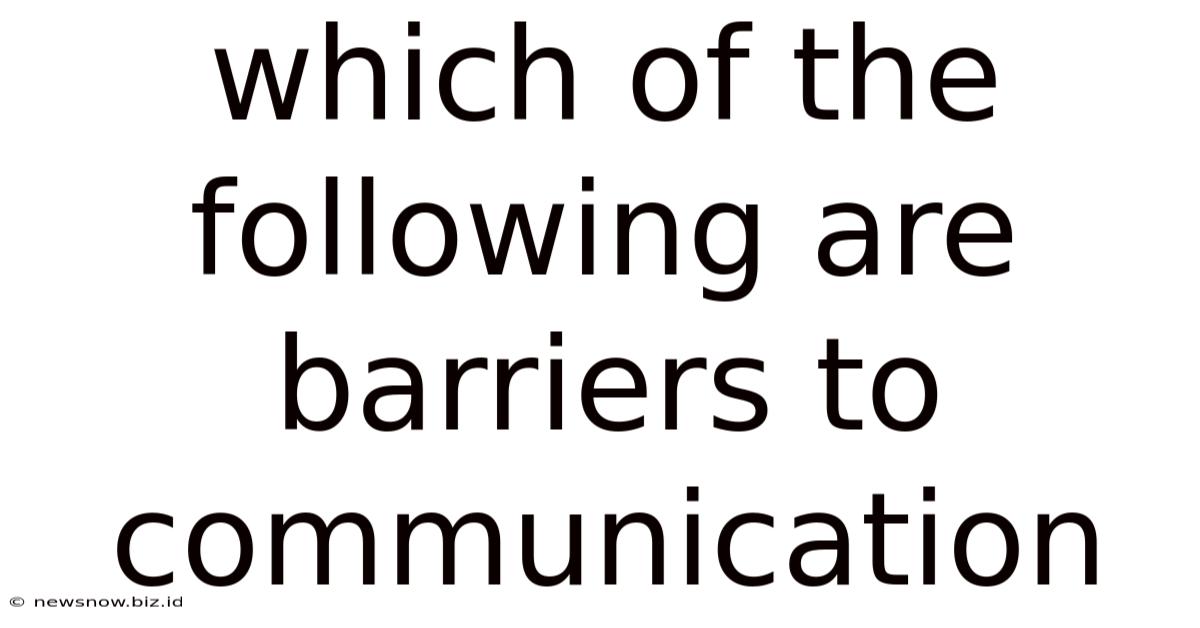 Which Of The Following Are Barriers To Communication