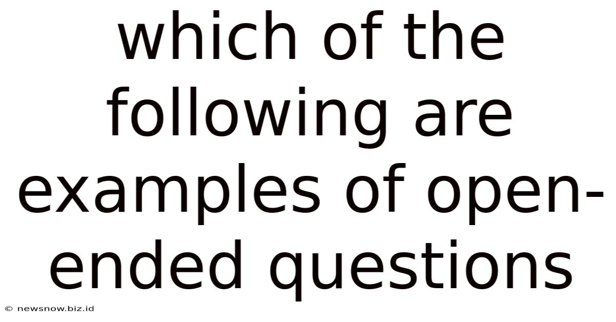 Which Of The Following Are Examples Of Open-ended Questions