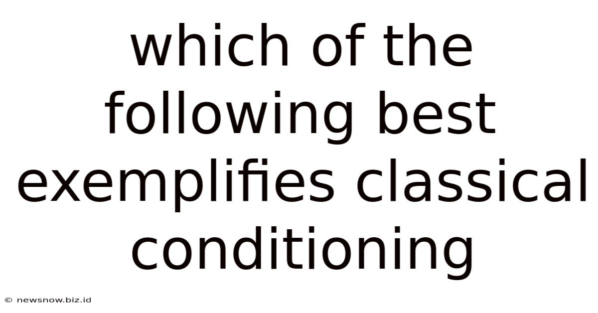 Which Of The Following Best Exemplifies Classical Conditioning