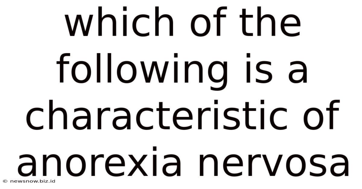 Which Of The Following Is A Characteristic Of Anorexia Nervosa