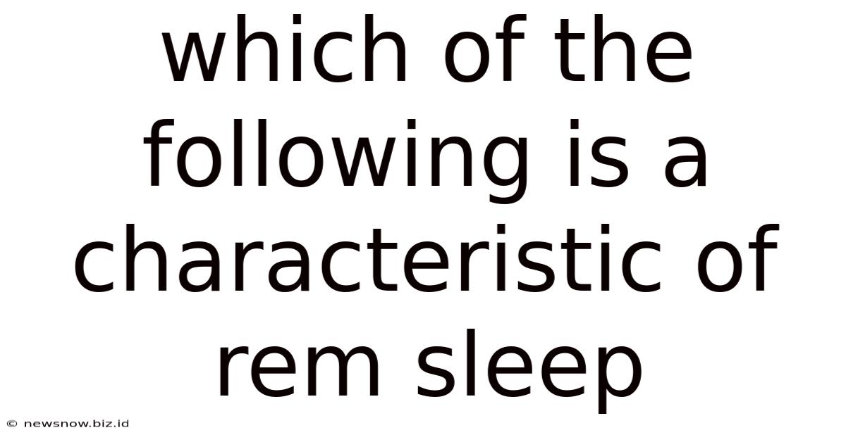 Which Of The Following Is A Characteristic Of Rem Sleep