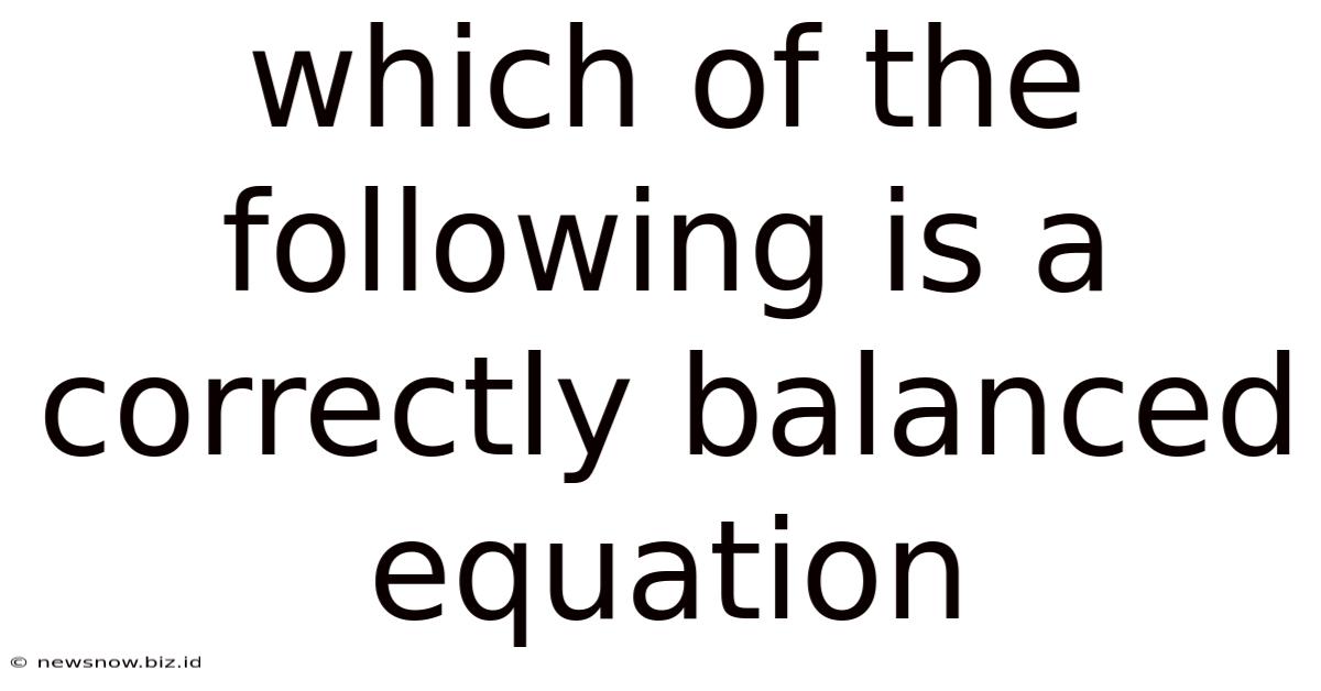 Which Of The Following Is A Correctly Balanced Equation