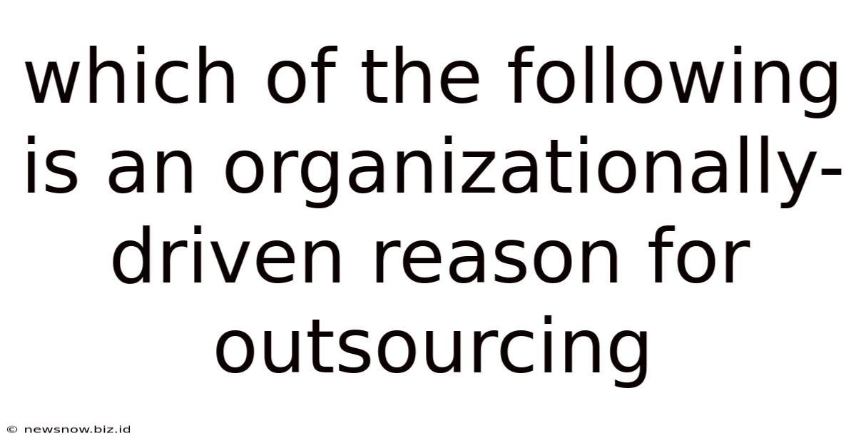 Which Of The Following Is An Organizationally-driven Reason For Outsourcing