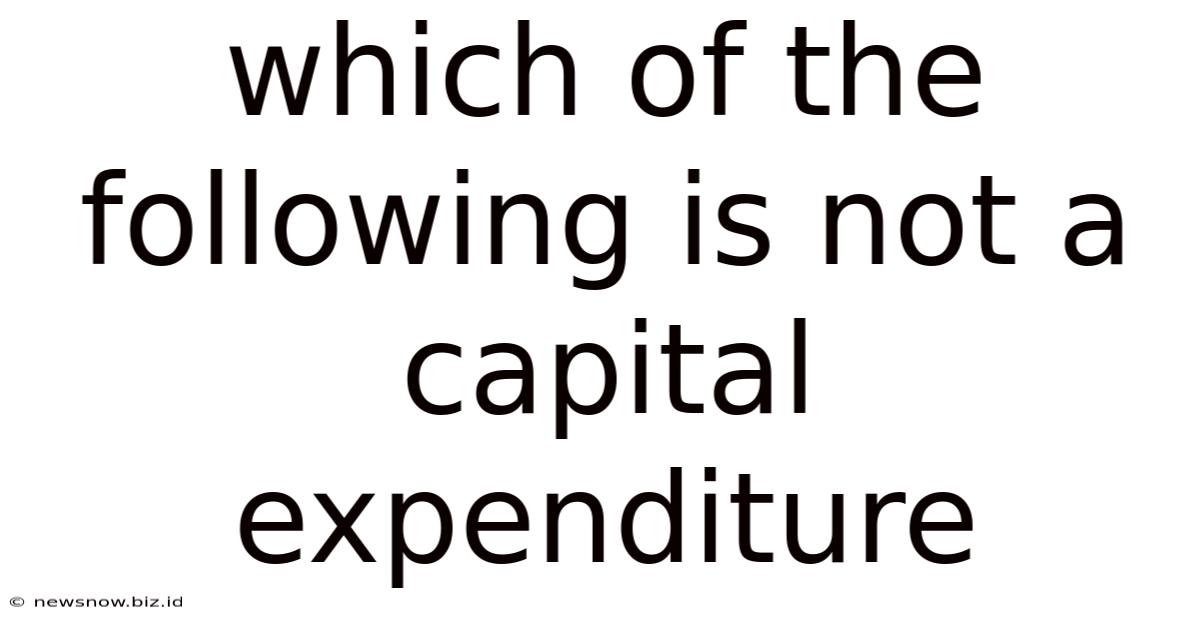 Which Of The Following Is Not A Capital Expenditure