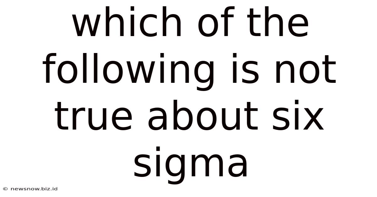 Which Of The Following Is Not True About Six Sigma