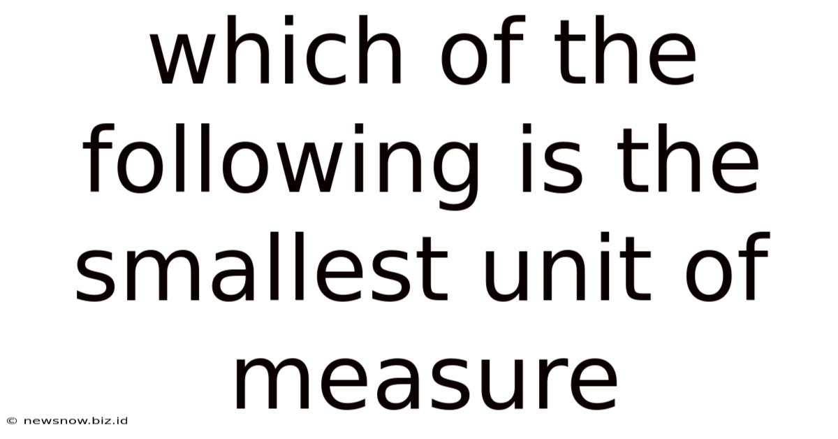 Which Of The Following Is The Smallest Unit Of Measure