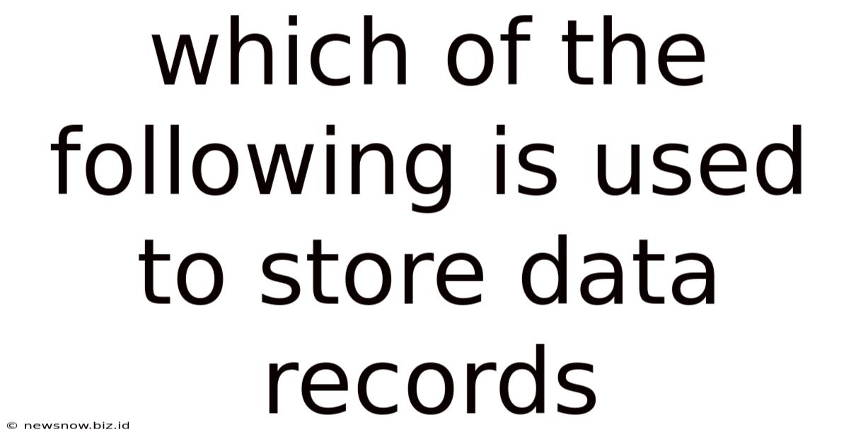 Which Of The Following Is Used To Store Data Records