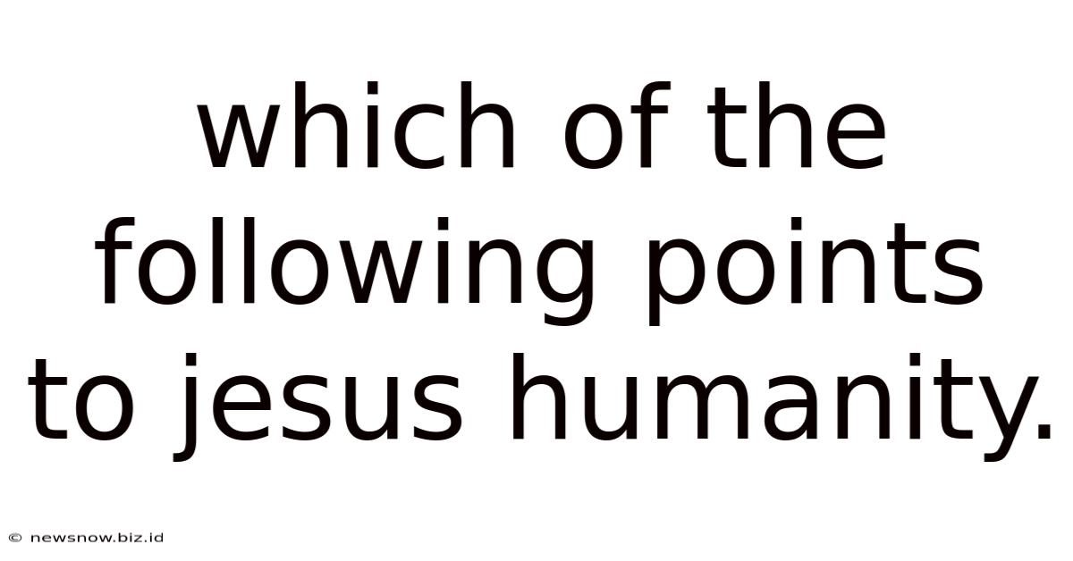 Which Of The Following Points To Jesus Humanity.