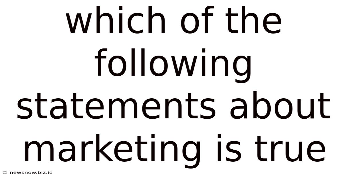 Which Of The Following Statements About Marketing Is True