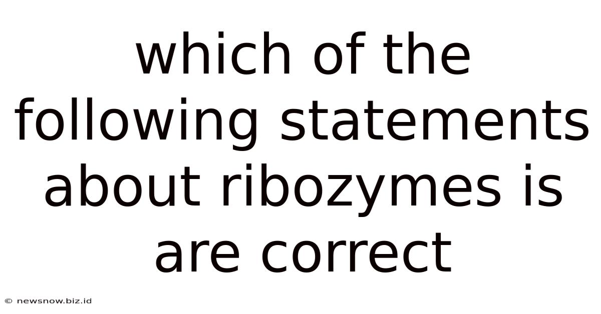 Which Of The Following Statements About Ribozymes Is Are Correct