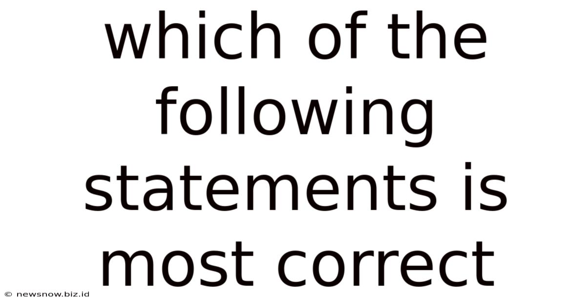 Which Of The Following Statements Is Most Correct