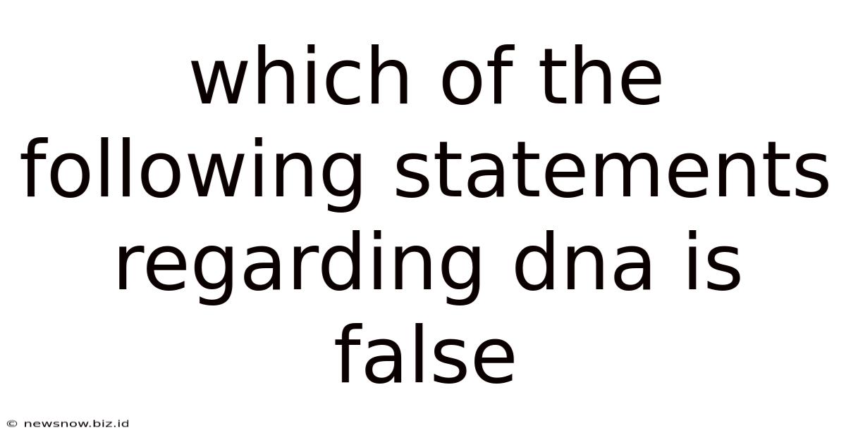 Which Of The Following Statements Regarding Dna Is False