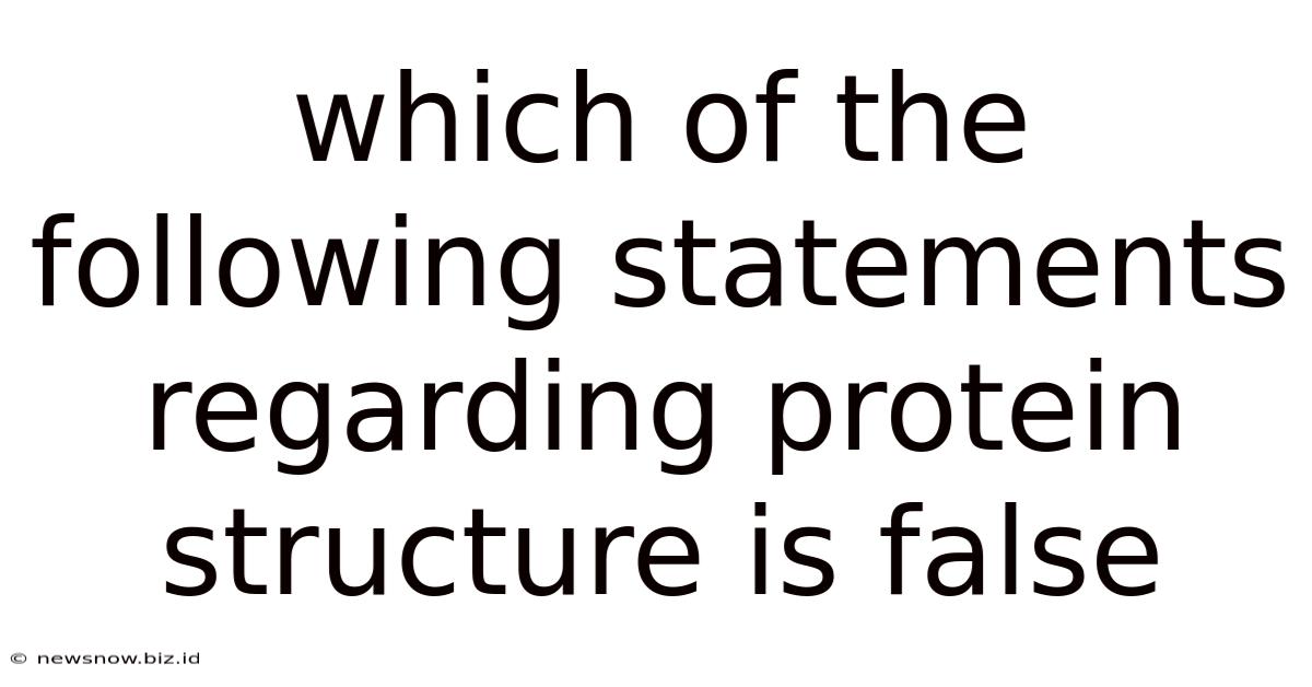 Which Of The Following Statements Regarding Protein Structure Is False