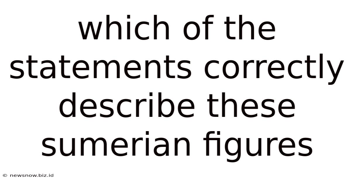 Which Of The Statements Correctly Describe These Sumerian Figures