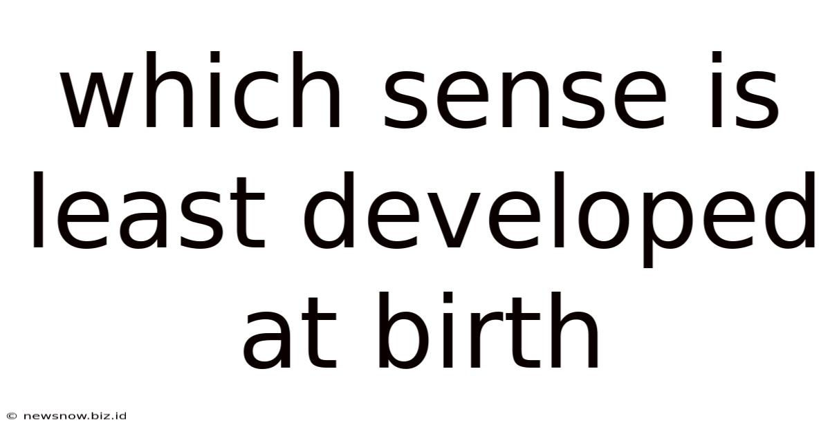 Which Sense Is Least Developed At Birth