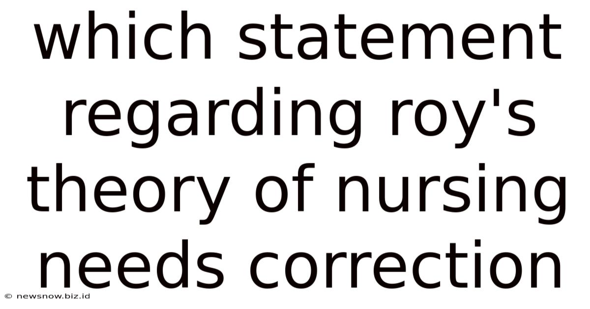 Which Statement Regarding Roy's Theory Of Nursing Needs Correction
