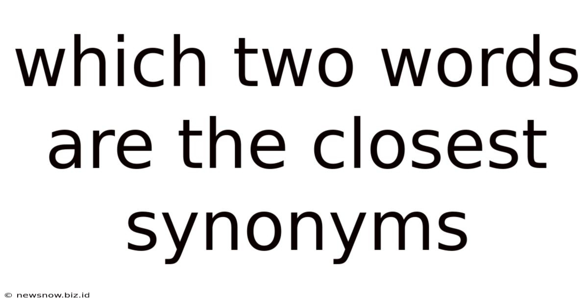 Which Two Words Are The Closest Synonyms