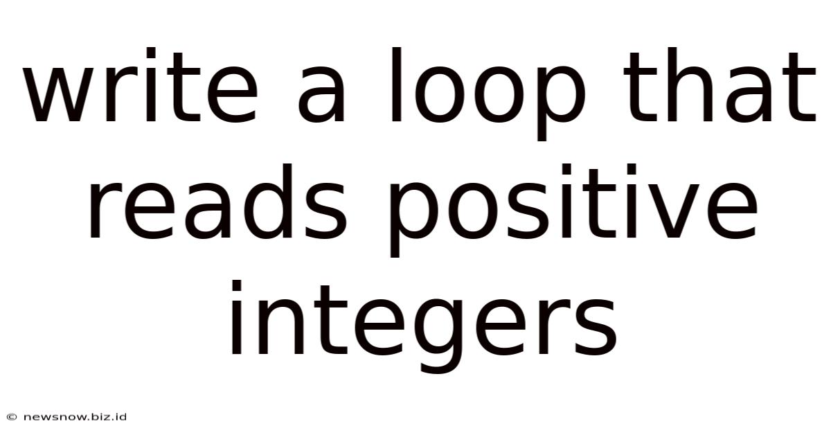 Write A Loop That Reads Positive Integers