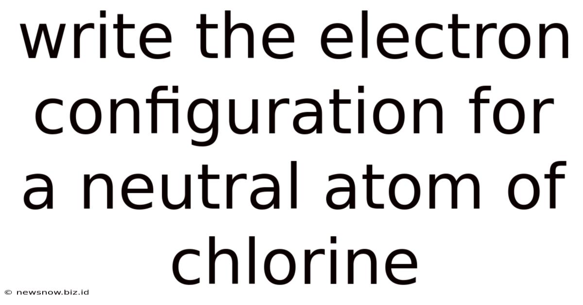 Write The Electron Configuration For A Neutral Atom Of Chlorine
