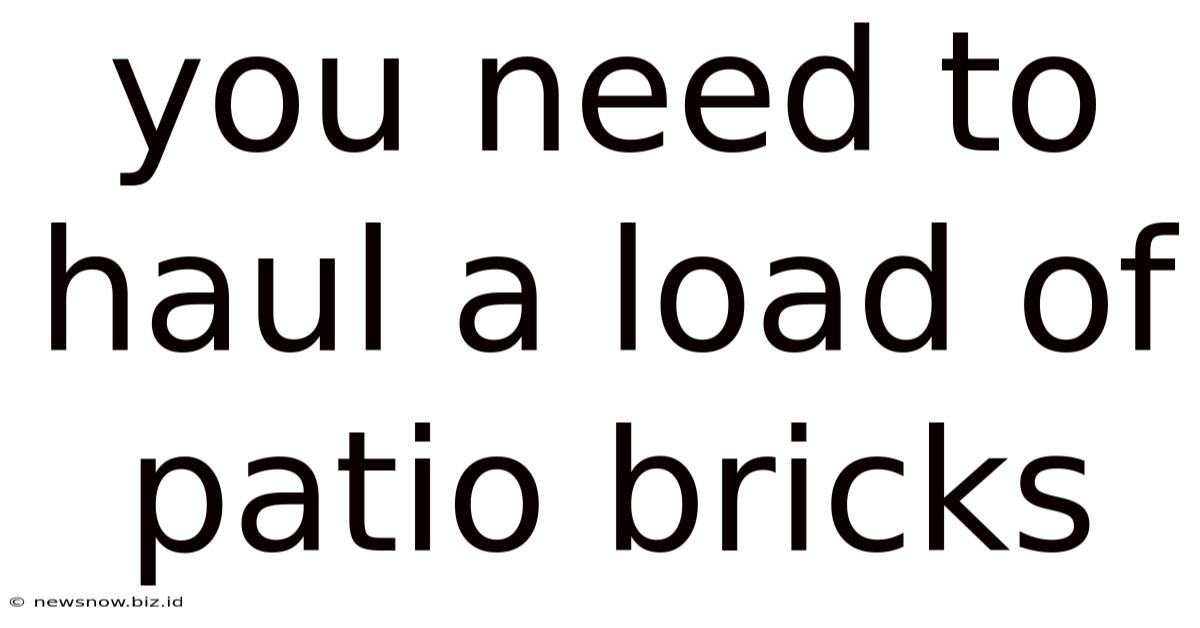 You Need To Haul A Load Of Patio Bricks